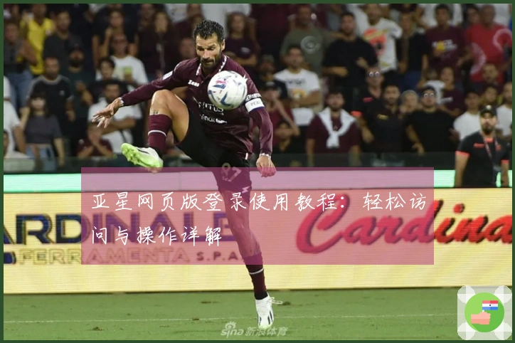 亚星网页版登录使用教程：轻松访问与操作详解